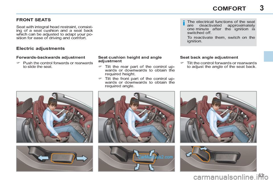 Peugeot 308 CC 2011   - RHD (UK, Australia) Repair Manual 3
i
63
COMFORT
   
 
 
 
 
 
 
 
 
 
 
FRONT SEATS 
 
Seat with integral head restraint, consist-
ing of a seat cushion and a seat back 
which can be adjusted to adapt your po-
sition for ease of driv