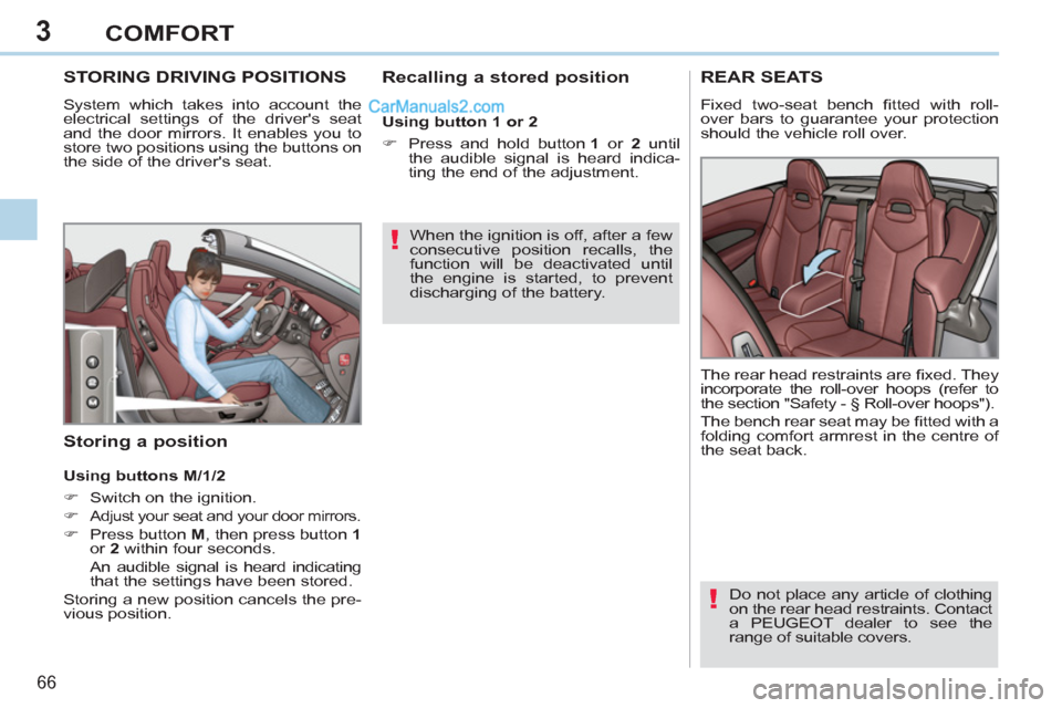 Peugeot 308 CC 2011   - RHD (UK, Australia) Repair Manual 3
!
!
66 
COMFORT
   
 
 
 
 
 
 
 
 
 
 
STORING DRIVING POSITIONS 
 
System which takes into account the 
electrical settings of the drivers seat 
and the door mirrors. It enables you to 
store two