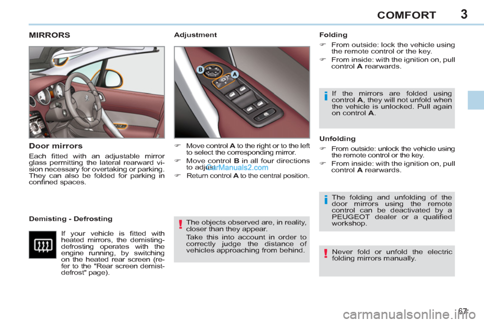 Peugeot 308 CC 2011   - RHD (UK, Australia) Repair Manual 3
!
i
i
!
67
COMFORT
  The objects observed are, in reality, 
closer than they appear. 
  Take this into account in order to 
correctly judge the distance of 
vehicles approaching from behind.  
 
 
 