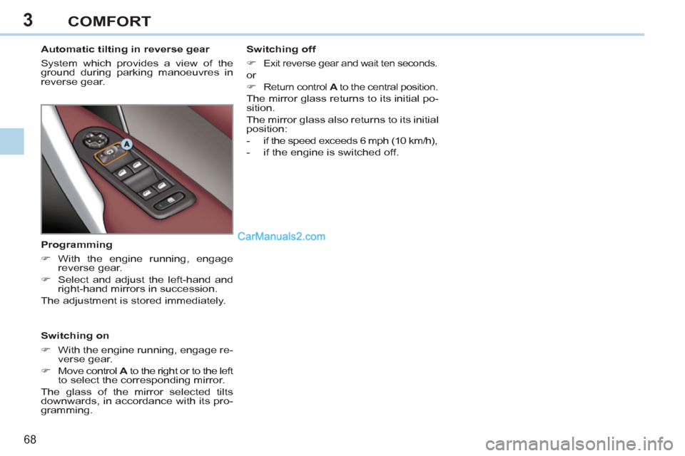 Peugeot 308 CC 2011   - RHD (UK, Australia) Repair Manual 3
68 
COMFORT
   
 
 
 
 
 
 
Automatic tilting in reverse gear 
  System which provides a view of the 
ground during parking manoeuvres in 
reverse gear.  
   
Switching on 
   
 
�) 
  With the engi