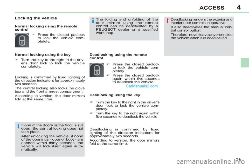 Peugeot 308 CC 2011   - RHD (UK, Australia) Manual PDF 4
!
i
i
71
ACCESS
  Deadlocking renders the exterior and 
interior door controls inoperative. 
  It also deactivates the manual cen-
tral control button. 
  Therefore, never leave anyone inside 
the v