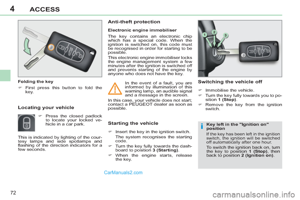 Peugeot 308 CC 2011   - RHD (UK, Australia) Manual PDF 4
i
72
ACCESS
   
 
 
 
 
 
Locating your vehicle 
 
 
 
�) 
  Press the closed padlock 
to locate your locked ve-
hicle in a car park.     
Electronic engine immobiliser 
  The key contains an electr