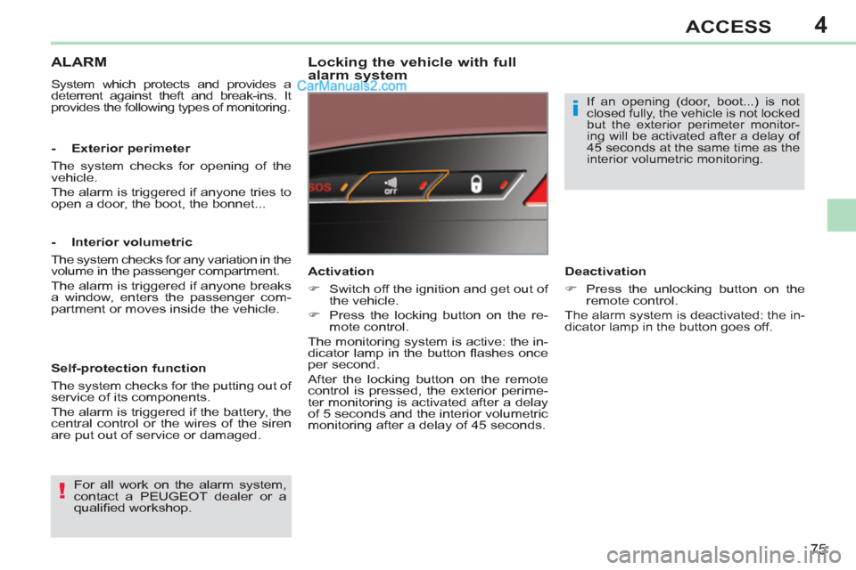 Peugeot 308 CC 2011   - RHD (UK, Australia) Manual PDF 4
!
i
75
ACCESS
   
 
 
 
 
ALARM 
 
System which protects and provides a 
deterrent against theft and break-ins. It 
provides the following types of monitoring.  
 
 
Locking the vehicle with full 
a