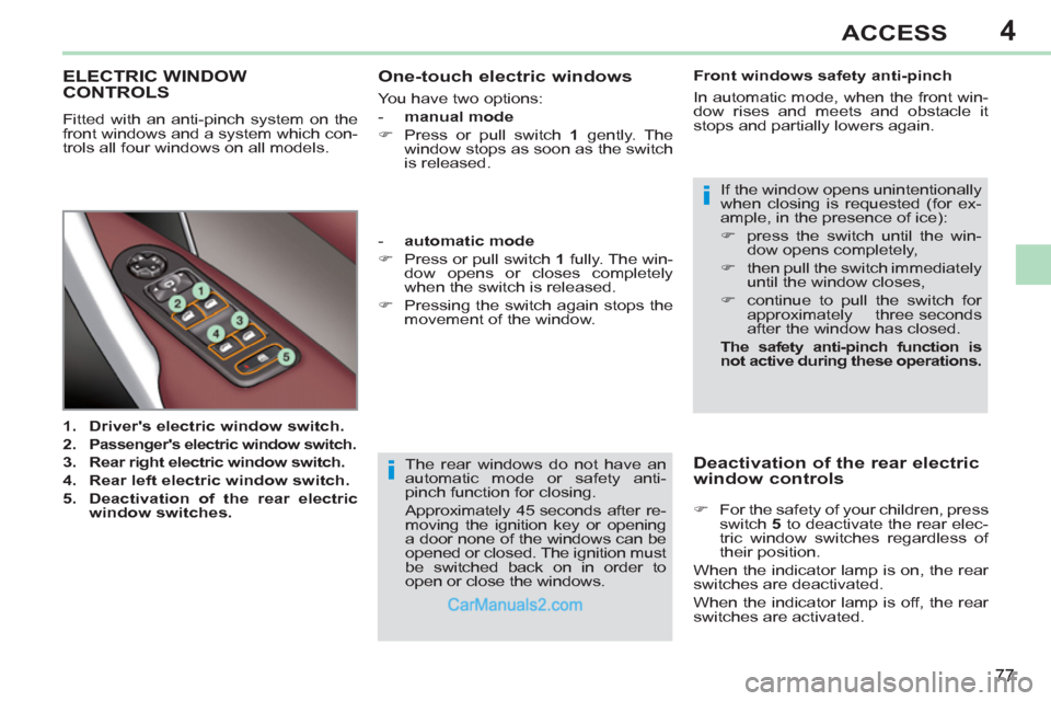 Peugeot 308 CC 2011   - RHD (UK, Australia) Manual PDF 4
i
i
77
ACCESS
  The rear windows do not have an 
automatic mode or safety anti-
pinch function for closing. 
  Approximately 45 seconds after re-
moving the ignition key or opening 
a door none of t