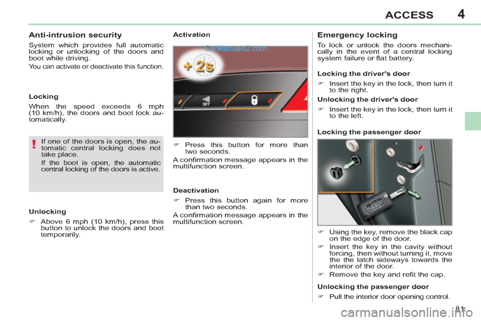 Peugeot 308 CC 2011   - RHD (UK, Australia) Manual Online 4
!
81
ACCESS
   
Activation 
   
 
�) 
 Press this button for more than 
two seconds.  
  A conﬁ rmation message appears in the 
multifunction screen.  
   
Deactivation 
   
 
�) 
 Press this butt