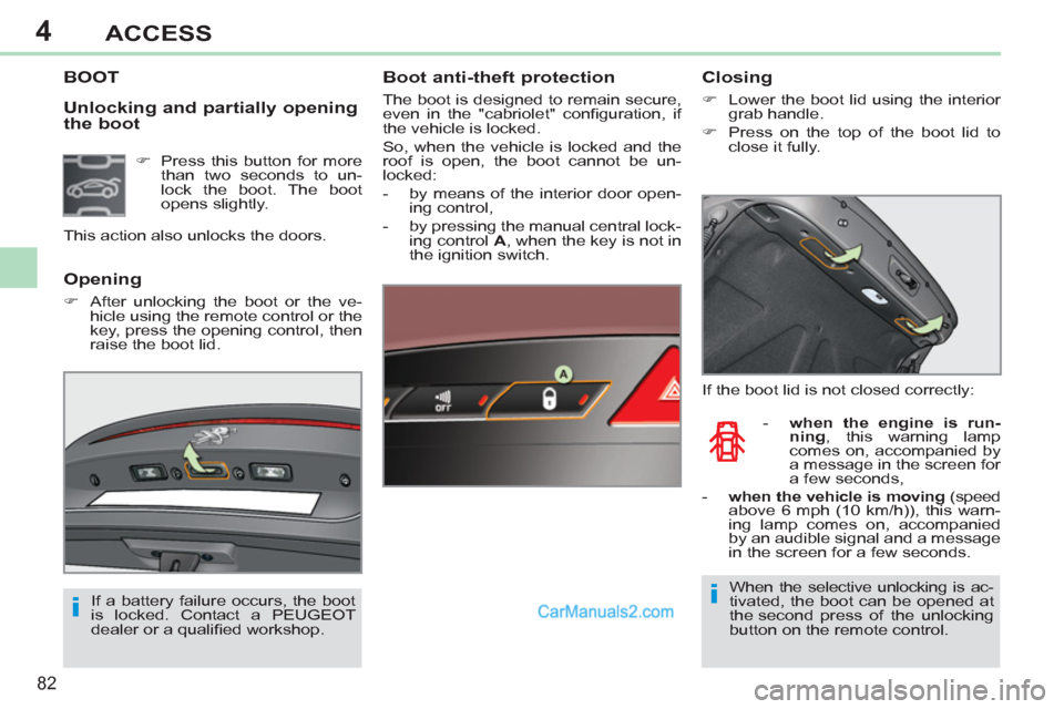 Peugeot 308 CC 2011   - RHD (UK, Australia) Manual Online 4
ii
82
ACCESS
   
Unlocking and partially opening 
the boot 
   
 
 
 
 
 
 
 
 
 
 
 
 
 
 
 
 
BOOT  
 
Boot anti-theft protection 
 
The boot is designed to remain secure, 
even in the "cabriolet"