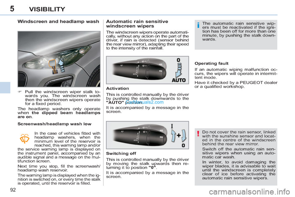 Peugeot 308 CC 2011   - RHD (UK, Australia) Owners Manual 5
!
i
92
VISIBILITY
   
 
 
 
 
 
 
 
 
Windscreen and headlamp wash 
 
 
 
�) 
  Pull the windscreen wiper stalk to-
wards you. The windscreen wash 
then the windscreen wipers operate 
for a ﬁ xed 