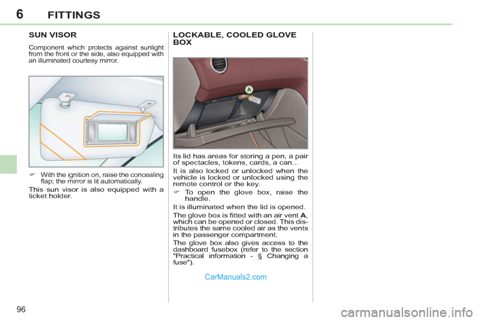 Peugeot 308 CC 2011  Owners Manual - RHD (UK, Australia) 6
96
FITTINGS
   
 
 
 
 
LOCKABLE, COOLED GLOVE 
BOX 
  Its lid has areas for storing a pen, a pair 
of spectacles, tokens, cards, a can... 
  It is also locked or unlocked when the 
vehicle is locke
