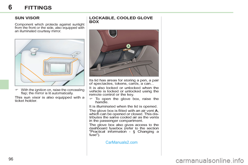 Peugeot 308 CC 2011   - RHD (UK, Australia) Owners Manual 6
96
FITTINGS
   
 
 
 
 
LOCKABLE, COOLED GLOVE 
BOX 
  Its lid has areas for storing a pen, a pair 
of spectacles, tokens, cards, a can... 
  It is also locked or unlocked when the 
vehicle is locke