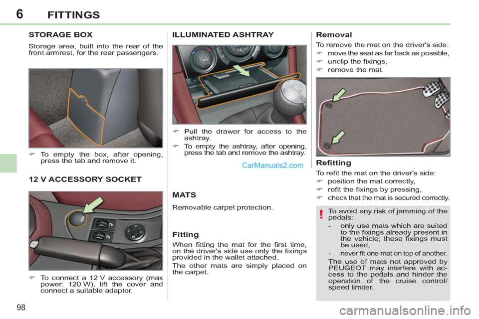 Peugeot 308 CC 2011   - RHD (UK, Australia) Owners Manual 6
!
98
FITTINGS
   
 
 
 
 
STORAGE BOX 
 
Storage area, built into the rear of the 
front armrest, for the rear passengers. 
   
 
�) 
 To empty the box, after opening, 
press the tab and remove it. 