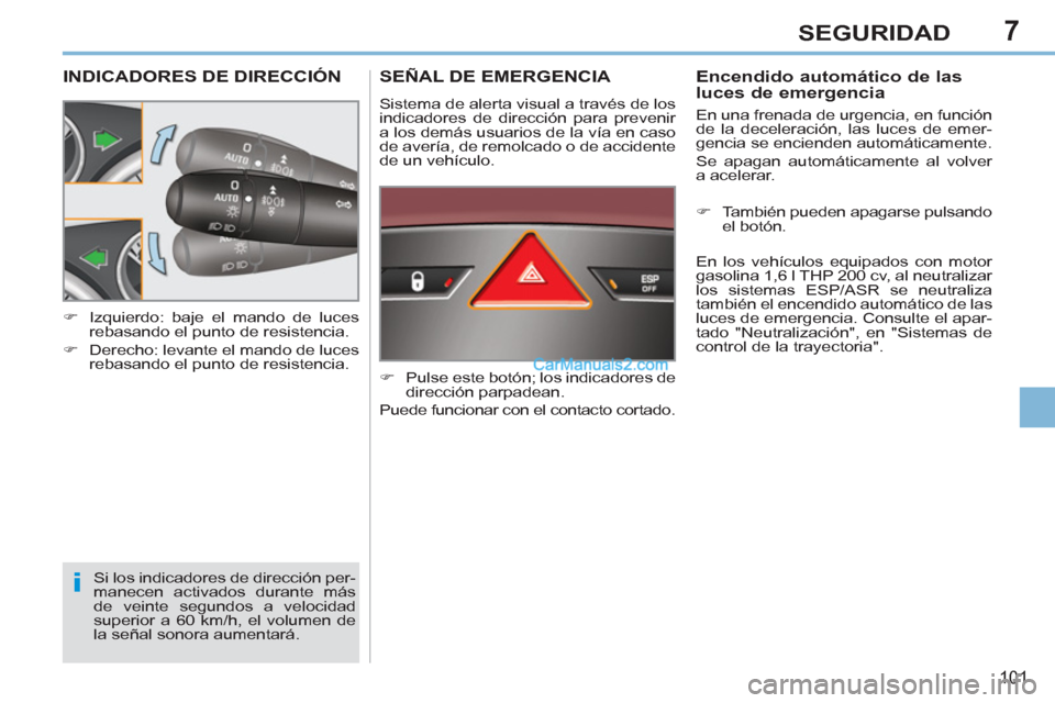 Peugeot 308 CC 2011  Manual del propietario (in Spanish) 7
i
101
SEGURIDAD
   
 
 
 
 
 
 
 
 
 
 
INDICADORES DE DIRECCIÓN 
 
Si los indicadores de dirección per-
manecen activados durante más 
de veinte segundos a velocidad 
superior a 60 km/h, el volu