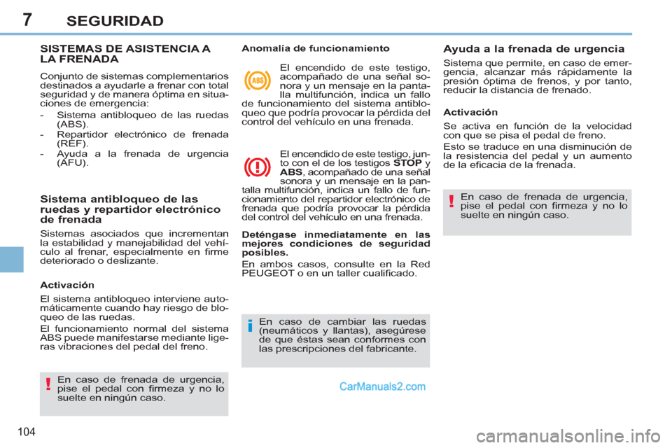 Peugeot 308 CC 2011  Manual del propietario (in Spanish) 7
!
i
!
104
SEGURIDAD
   
 
 
 
 
 
 
 
 
 
 
 
 
 
 
 
SISTEMAS DE ASISTENCIA A 
LA FRENADA 
  Conjunto de sistemas complementarios 
destinados a ayudarle a frenar con total 
seguridad y de manera ó