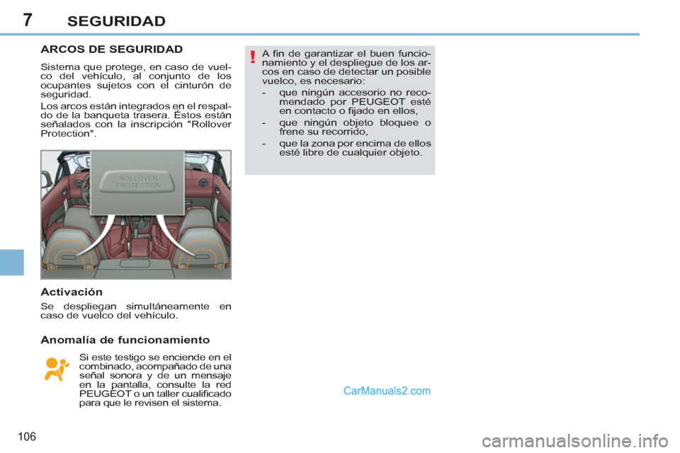 Peugeot 308 CC 2011  Manual del propietario (in Spanish) 7
!
106
SEGURIDAD
   
 
 
 
 
 
 
 
ARCOS DE SEGURIDAD 
 
Sistema que protege, en caso de vuel-
co del vehículo, al conjunto de los 
ocupantes sujetos con el cinturón de 
seguridad. 
  Los arcos est