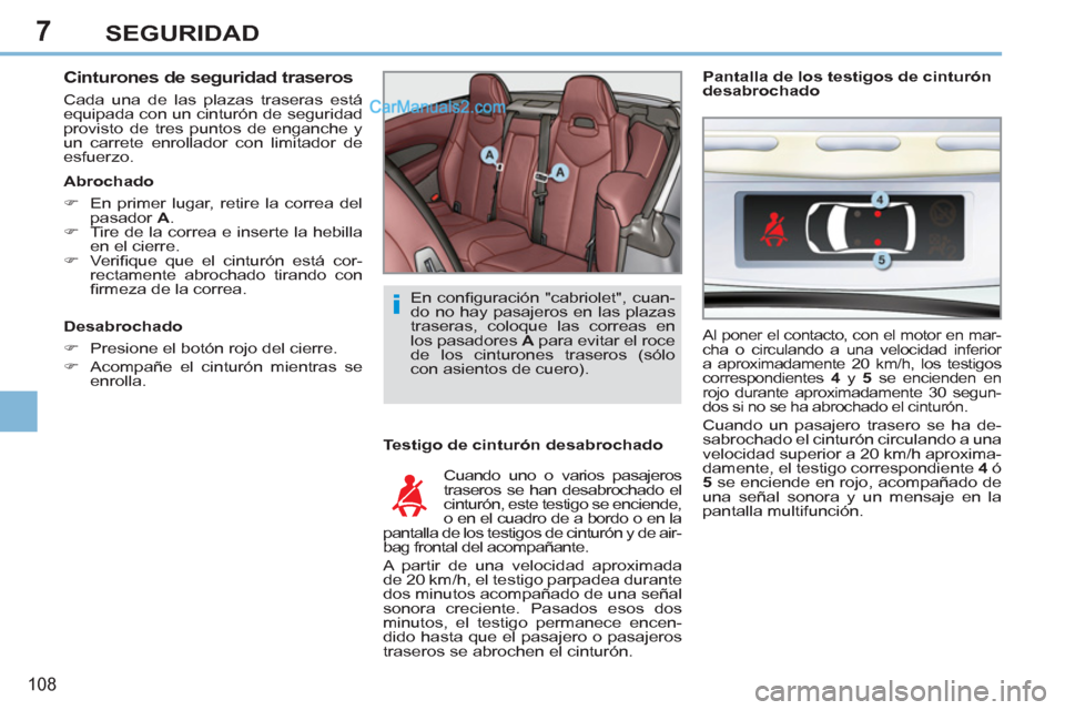 Peugeot 308 CC 2011  Manual del propietario (in Spanish) 7
i
108
SEGURIDAD
   
Cinturones de seguridad traseros 
 
Cada una de las plazas traseras está 
equipada con un cinturón de seguridad 
provisto de tres puntos de enganche y 
un carrete enrollador co