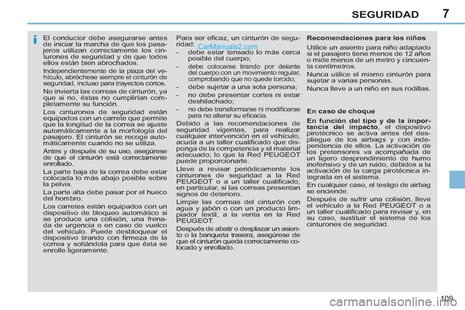 Peugeot 308 CC 2011 Manual del propietario (in Spanish) 7
i
109
SEGURIDAD
El conductor debe asegurarse antes
de iniciar la marcha de que los pasa-
jeros utilizan correctamente los cin-
turones de seguridad y de que todos
ellos están bien abr Peugeot 308 CC 2011 Manual del propietario (in Spanish) 7
i
109
SEGURIDAD
El conductor debe asegurarse antes
de iniciar la marcha de que los pasa-
jeros utilizan correctamente los cin-
turones de seguridad y de que todos
ellos están bien abr