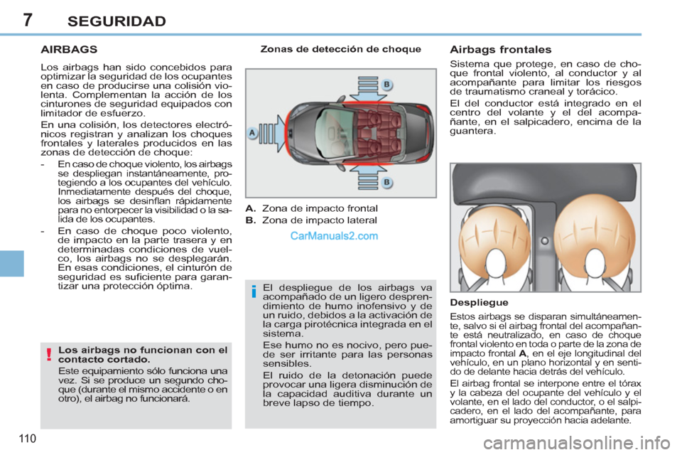 Peugeot 308 CC 2011 Manual del propietario (in Spanish) 7
i
!
11 0
SEGURIDAD
AIRBAGS
Los airbags han sido concebidos para
optimizar la seguridad de los ocupantes
en caso de producirse una colisión vio-
lenta. Complementan la acción de lo Peugeot 308 CC 2011 Manual del propietario (in Spanish) 7
i
!
11 0
SEGURIDAD
AIRBAGS
Los airbags han sido concebidos para
optimizar la seguridad de los ocupantes
en caso de producirse una colisión vio-
lenta. Complementan la acción de lo