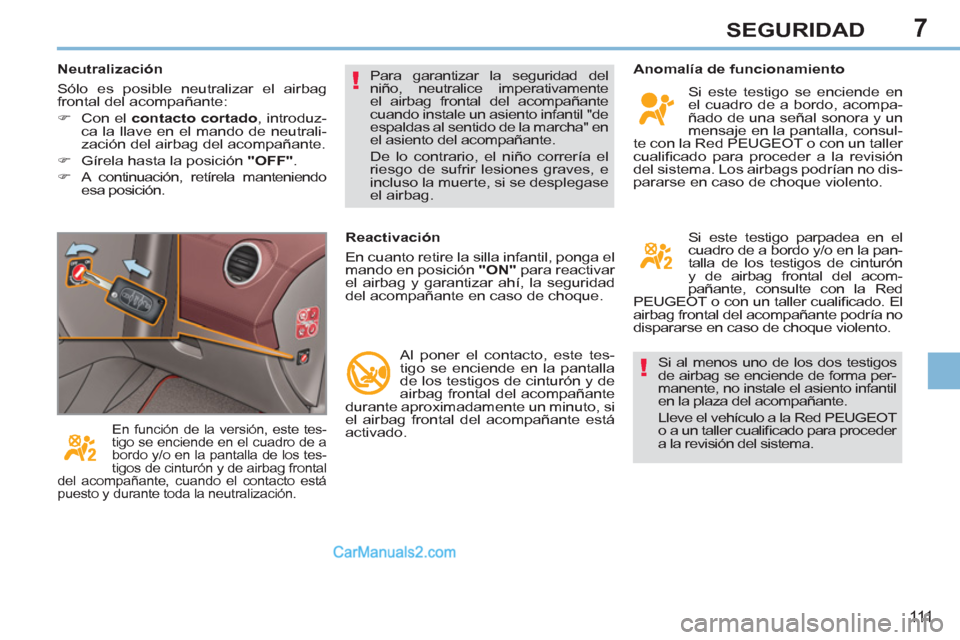 Peugeot 308 CC 2011 Manual del propietario (in Spanish) 7
!
!
111
SEGURIDAD
Si al menos uno de los dos testigos
de airbag se enciende de forma per-
manente, no instale el asiento infantil
en la plaza del acompañante.
Lleve el vehículo a la Red PEU Peugeot 308 CC 2011 Manual del propietario (in Spanish) 7
!
!
111
SEGURIDAD
Si al menos uno de los dos testigos
de airbag se enciende de forma per-
manente, no instale el asiento infantil
en la plaza del acompañante.
Lleve el vehículo a la Red PEU