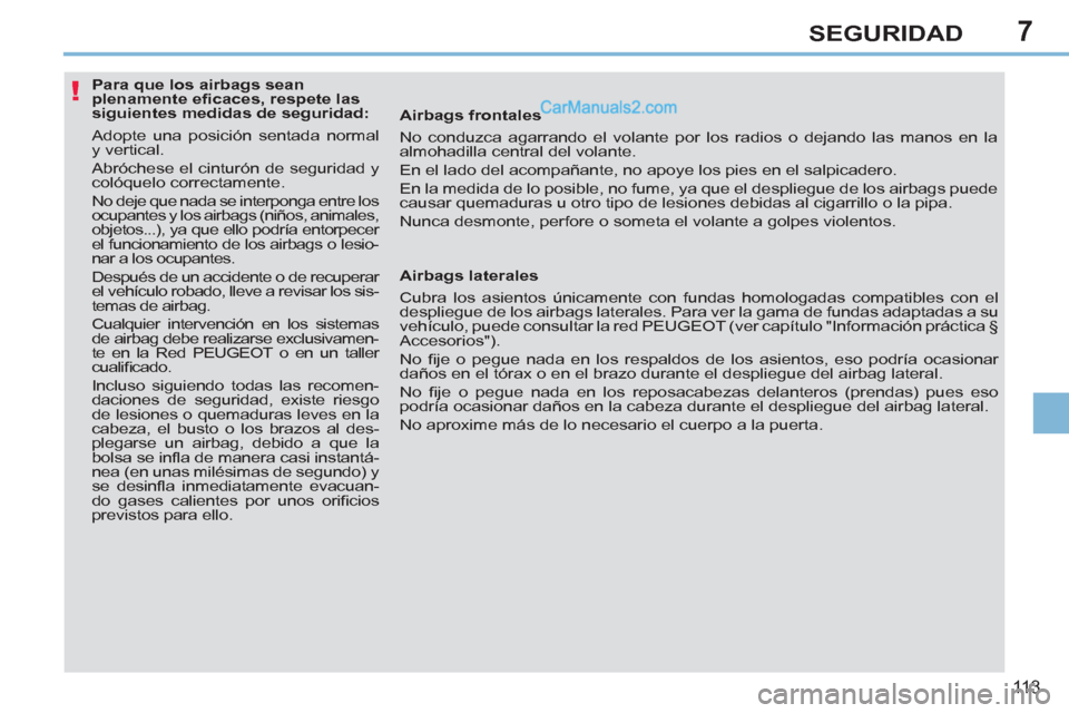 Peugeot 308 CC 2011 Manual del propietario (in Spanish) 7
!
11 3
SEGURIDAD
Para que los airbags sean
plenamente efi caces, respete las
siguientes medidas de seguridad:
Adopte una posición sentada normal
y vertical.
Ab Peugeot 308 CC 2011 Manual del propietario (in Spanish) 7
!
11 3
SEGURIDAD
Para que los airbags sean
plenamente efi caces, respete las
siguientes medidas de seguridad:
Adopte una posición sentada normal
y vertical.
Ab