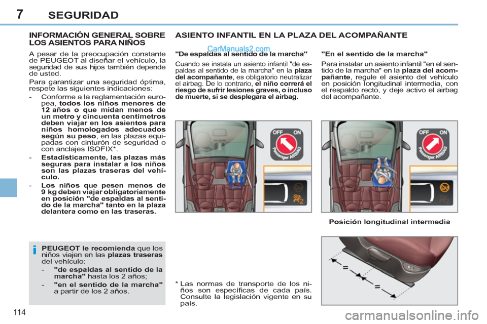 Peugeot 308 CC 2011 Manual del propietario (in Spanish) 7
i
11 4
SEGURIDAD
PEUGEOT le recomienda
que los
niños viajen en las plazas traseras
del vehículo:
- "de espaldas al sentido de la
marcha"
hasta los 2 años;
- "en el s Peugeot 308 CC 2011 Manual del propietario (in Spanish) 7
i
11 4
SEGURIDAD
PEUGEOT le recomienda
que los
niños viajen en las plazas traseras
del vehículo:
- "de espaldas al sentido de la
marcha"
hasta los 2 años;
- "en el s