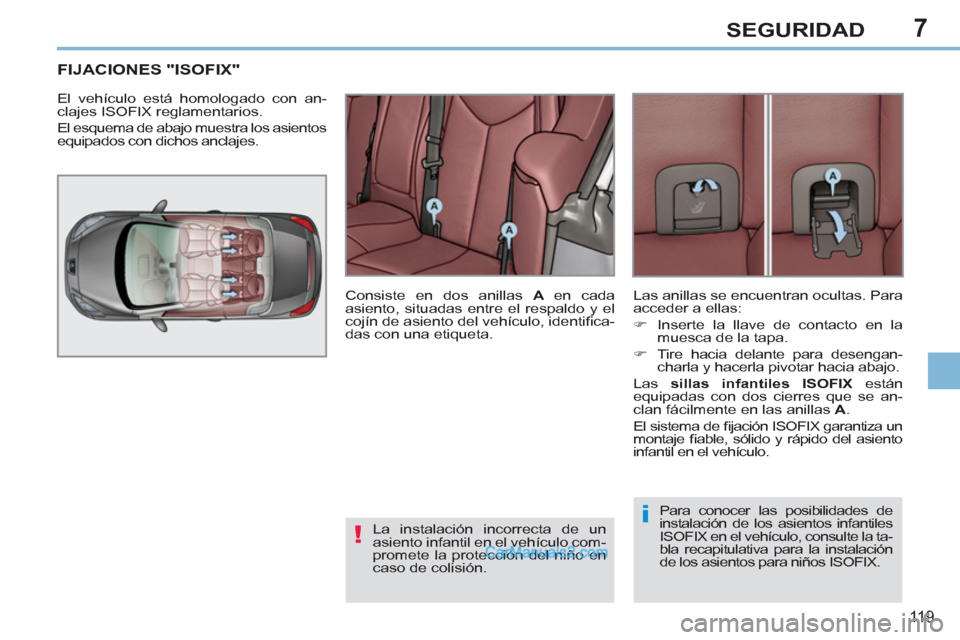 Peugeot 308 CC 2011 Manual del propietario (in Spanish) 7
!
i
11 9
SEGURIDAD
FIJACIONES "ISOFIX"
El vehículo está homologado con an-
clajes ISOFIX reglamentarios.
El esquema de abajo muestra los asientos
equipados con dic Peugeot 308 CC 2011 Manual del propietario (in Spanish) 7
!
i
11 9
SEGURIDAD
FIJACIONES "ISOFIX"
El vehículo está homologado con an-
clajes ISOFIX reglamentarios.
El esquema de abajo muestra los asientos
equipados con dic