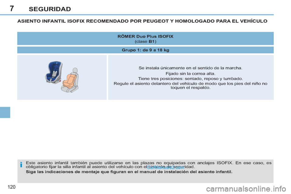 Peugeot 308 CC 2011 Manual del propietario (in Spanish) 7
i
120
SEGURIDAD
ASIENTO INFANTIL ISOFIX RECOMENDADO POR PEUGEOT Y HOMOLOGADO PARA EL VEHÍCULO
Este asiento infantil también puede utilizarse en las plazas no equipadas con a Peugeot 308 CC 2011 Manual del propietario (in Spanish) 7
i
120
SEGURIDAD
ASIENTO INFANTIL ISOFIX RECOMENDADO POR PEUGEOT Y HOMOLOGADO PARA EL VEHÍCULO
Este asiento infantil también puede utilizarse en las plazas no equipadas con a