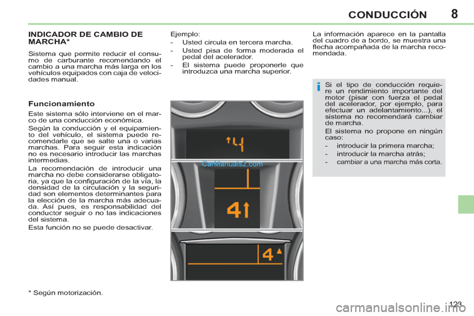 Peugeot 308 CC 2011 Manual del propietario (in Spanish) 8
i
123
CONDUCCIÓN
INDICADOR DE CAMBIO DE
MARCHA *
Sistema que permite reducir el consu-
mo de carburante recomendando el
cambio a una marcha más larga en los
vehícul Peugeot 308 CC 2011 Manual del propietario (in Spanish) 8
i
123
CONDUCCIÓN
INDICADOR DE CAMBIO DE
MARCHA *
Sistema que permite reducir el consu-
mo de carburante recomendando el
cambio a una marcha más larga en los
vehícul
