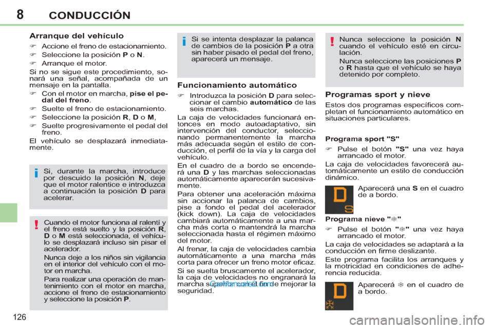 Peugeot 308 CC 2011  Manual del propietario (in Spanish) 8
!
!
i
i
126
CONDUCCIÓN
   
Arranque del vehículo 
 
 
 
�) 
  Accione el freno de estacionamiento. 
   
�) 
  Seleccione la posición  P 
 o  N 
. 
   
�) 
  Arranque el motor.  
  Si no se sigue 