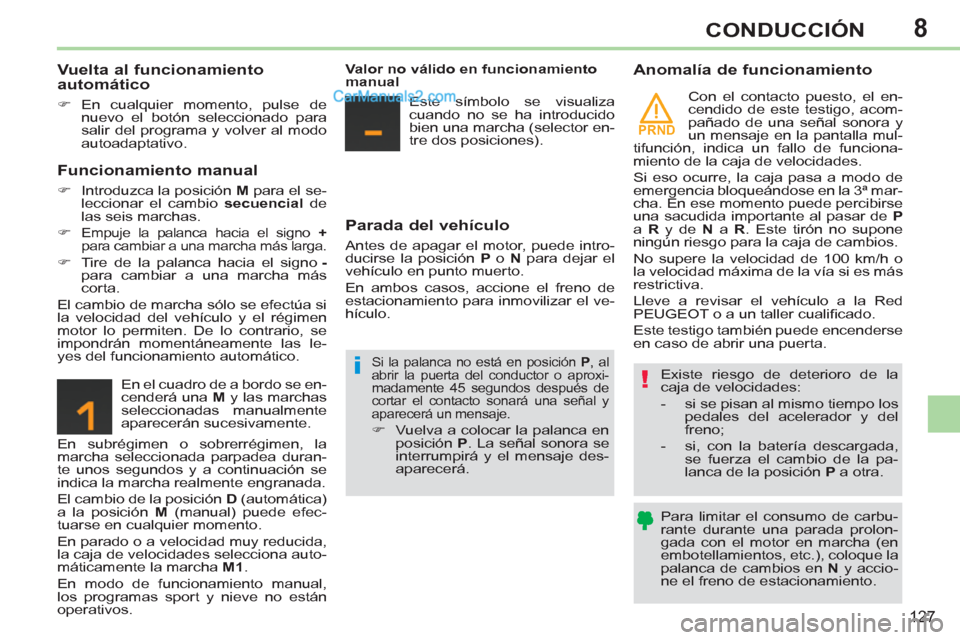 Peugeot 308 CC 2011  Manual del propietario (in Spanish) 8
PRND
!i
127
CONDUCCIÓN
   
Vuelta al funcionamiento 
automático 
   
 
�) 
 En cualquier momento, pulse de 
nuevo el botón seleccionado para 
salir del programa y volver al modo 
autoadaptativo. 