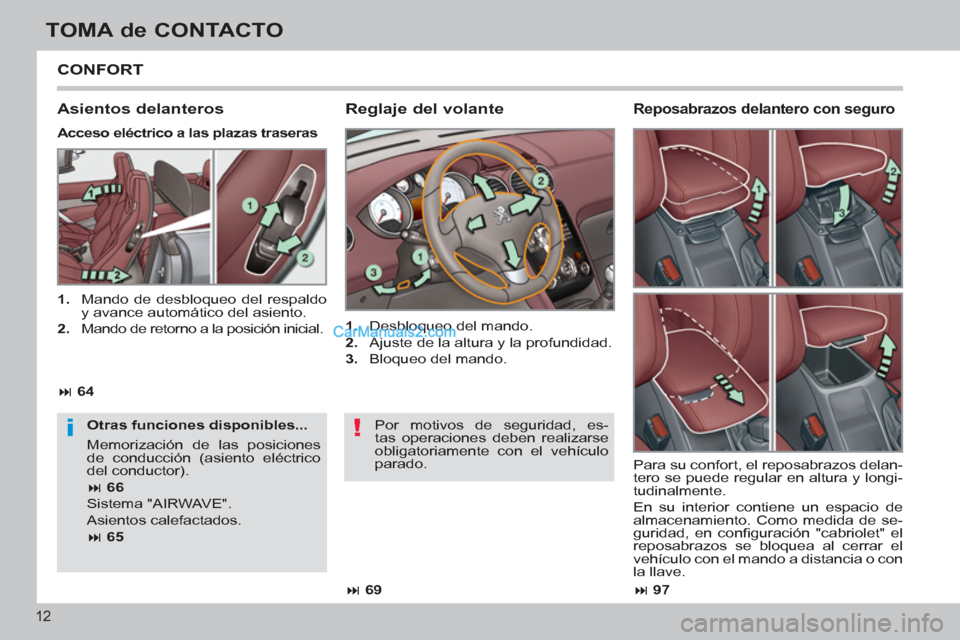 Peugeot 308 CC 2011  Manual del propietario (in Spanish) !i
12
TOMA de CONTACTO
  CONFORT 
 
 
Reglaje del volante 
 
 
 
1. 
  Desbloqueo del mando. 
   
2. 
  Ajuste de la altura y la profundidad. 
   
3. 
  Bloqueo del mando.  
 
 
Asientos delanteros 
 