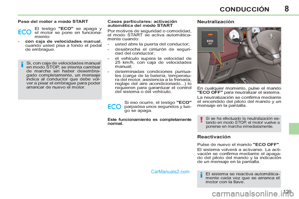 Peugeot 308 CC 2011 Manual del propietario (in Spanish) 8
i
i
!
129
CONDUCCIÓN
Paso del motor a modo START
El testigo "ECO"
se apaga y
el motor se pone en funciona-
miento:
- con caja de velocidades manual
,
cuando usted pisa a fondo Peugeot 308 CC 2011 Manual del propietario (in Spanish) 8
i
i
!
129
CONDUCCIÓN
Paso del motor a modo START
El testigo "ECO"
se apaga y
el motor se pone en funciona-
miento:
- con caja de velocidades manual
,
cuando usted pisa a fondo