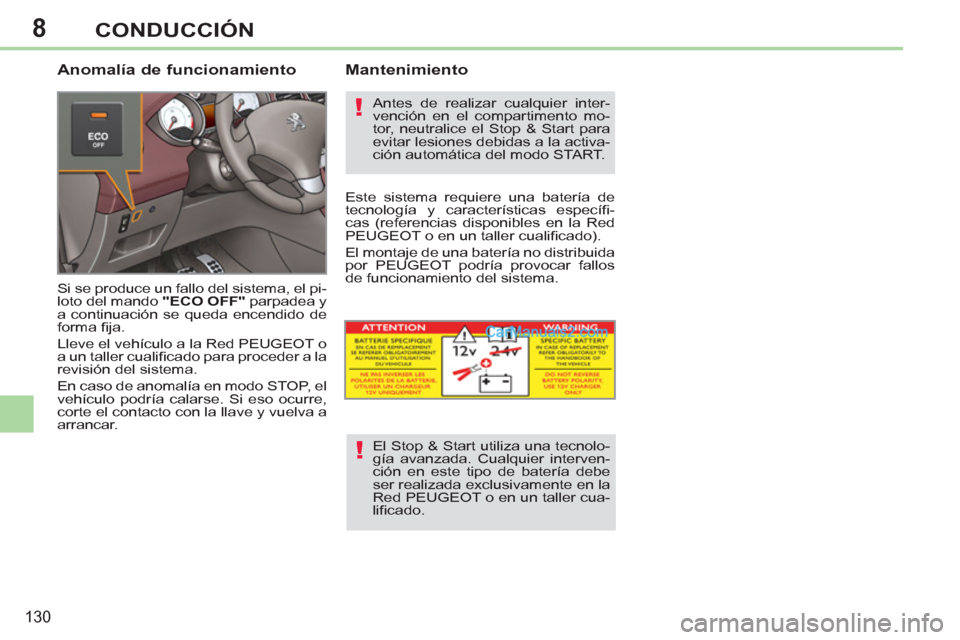 Peugeot 308 CC 2011 Manual del propietario (in Spanish) 8
!
!
130
CONDUCCIÓN
Anomalía de funcionamiento
Si se produce un fallo del sistema, el pi-
loto del mando "ECO OFF"
parpadea y
a continuación se queda encendido de
forma fi ja.
Llev Peugeot 308 CC 2011 Manual del propietario (in Spanish) 8
!
!
130
CONDUCCIÓN
Anomalía de funcionamiento
Si se produce un fallo del sistema, el pi-
loto del mando "ECO OFF"
parpadea y
a continuación se queda encendido de
forma fi ja.
Llev