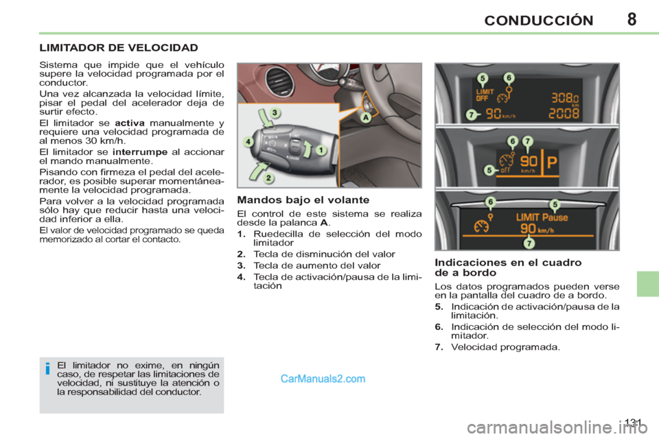 Peugeot 308 CC 2011 Manual del propietario (in Spanish) 8
i
131
CONDUCCIÓN
LIMITADOR DE VELOCIDAD
Sistema que impide que el vehículo
supere la velocidad programada por el
conductor.
Una vez alcanzada la velocidad límite,
pisar el pe Peugeot 308 CC 2011 Manual del propietario (in Spanish) 8
i
131
CONDUCCIÓN
LIMITADOR DE VELOCIDAD
Sistema que impide que el vehículo
supere la velocidad programada por el
conductor.
Una vez alcanzada la velocidad límite,
pisar el pe