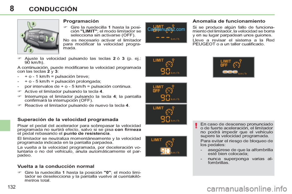 Peugeot 308 CC 2011  Manual del propietario (in Spanish) 8
!
132
CONDUCCIÓN
   
Programación 
 
 
 
�) 
  Gire la ruedecilla  1 
 hasta la posi-
ción  "LIMIT" 
; el modo limitador se 
selecciona sin activarse (OFF).  
  No es necesario activar el limitad