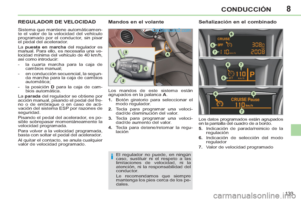 Peugeot 308 CC 2011  Manual del propietario (in Spanish) 8
i
133
CONDUCCIÓN
   
 
 
 
 
REGULADOR DE VELOCIDAD 
 
Sistema que mantiene automáticamen-
te el valor de la velocidad del vehículo 
programado por el conductor, sin pisar 
el pedal del acelerado