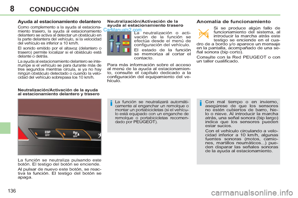 Peugeot 308 CC 2011  Manual del propietario (in Spanish) 8
ii
136
CONDUCCIÓN
   
 
 
 
 
 
Ayuda al estacionamiento delantero 
 
Como complemento a la ayuda al estaciona-
miento trasero, la ayuda al estacionamiento 
delantero se activa al detectar un obst