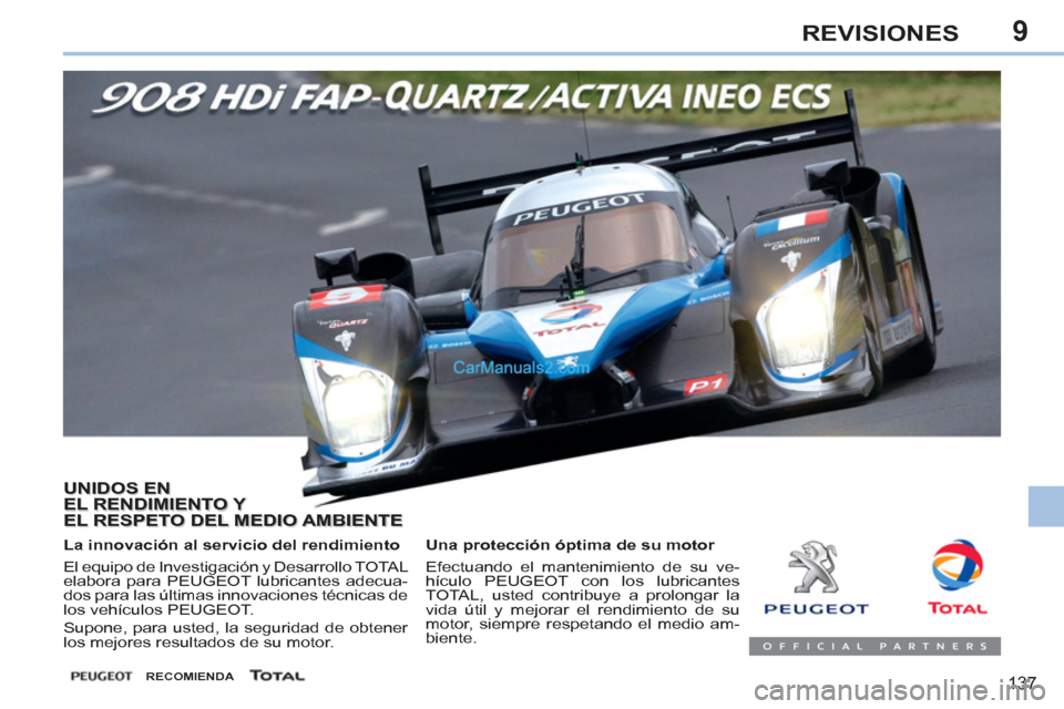 Peugeot 308 CC 2011  Manual del propietario (in Spanish) 9
137
REVISIONES
  UNIDOS EN 
EL RENDIMIENTO Y 
EL RESPETO DEL MEDIO AMBIENTE  
 
 
La innovación al servicio del rendimiento 
  El equipo de Investigación y Desarrollo TOTAL 
elabora para PEUGEOT l