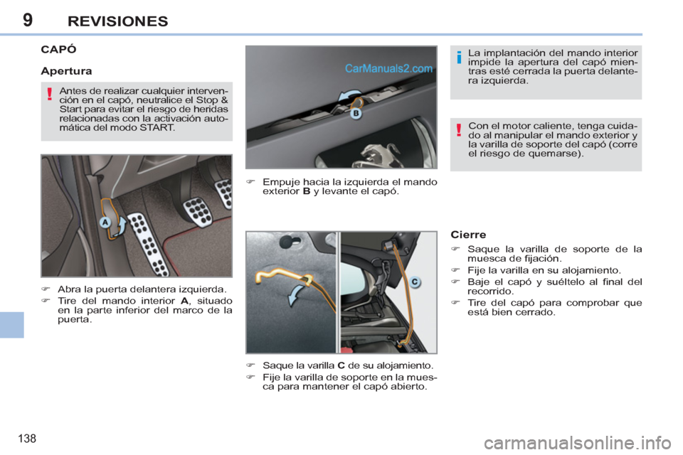 Peugeot 308 CC 2011  Manual del propietario (in Spanish) 9
i
!
!
138
REVISIONES
   
 
 
 
 
 
 
 
 
 
 
CAPÓ 
 
 
 
�) 
  Abra la puerta delantera izquierda. 
   
�) 
  Tire del mando interior  A 
, situado 
en la parte inferior del marco de la 
puerta.   
