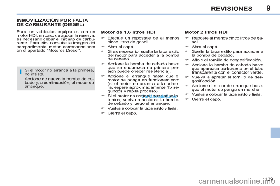 Peugeot 308 CC 2011 Manual del propietario (in Spanish) 9
i
139
REVISIONES
INMOVILIZACIÓN POR FALTA
DE CARBURANTE (DIESEL)
Para los vehículos equipados con un
motor HDI, en caso de agotar la reserva,
es necesario cebar el ci Peugeot 308 CC 2011 Manual del propietario (in Spanish) 9
i
139
REVISIONES
INMOVILIZACIÓN POR FALTA
DE CARBURANTE (DIESEL)
Para los vehículos equipados con un
motor HDI, en caso de agotar la reserva,
es necesario cebar el ci