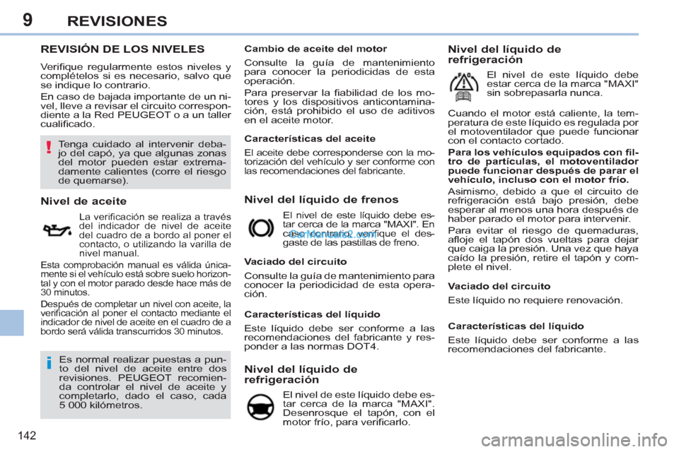 Peugeot 308 CC 2011  Manual del propietario (in Spanish) 9
!
i
142
REVISIONES
   
 
 
 
 
 
 
 
 
 
 
 
 
 
 
 
 
 
 
 
 
 
 
 
 
 
 
 
 
 
 
 
 
 
 
 
 
REVISIÓN DE LOS NIVELES 
 
Veriﬁ que regularmente estos niveles y 
complételos si es necesario, sal