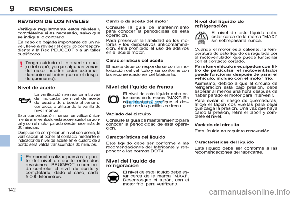 Peugeot 308 CC 2011 Manual del propietario (in Spanish) 9
!
i
142
REVISIONES
REVISIÓN DE LOS NIVELES
Verifi que regularmente estos niveles y
complételos si es necesario, sal Peugeot 308 CC 2011 Manual del propietario (in Spanish) 9
!
i
142
REVISIONES
REVISIÓN DE LOS NIVELES
Verifi que regularmente estos niveles y
complételos si es necesario, sal