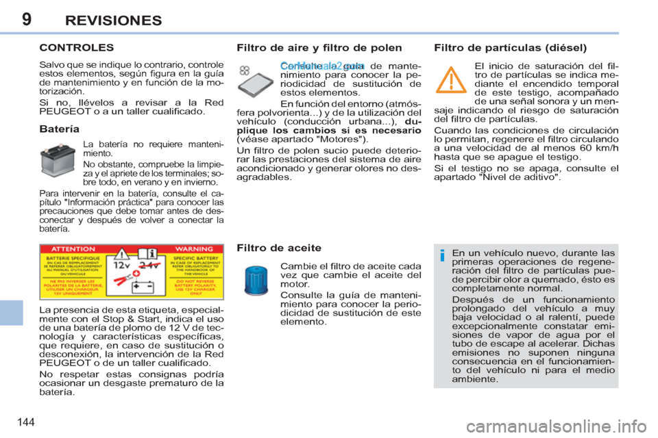Peugeot 308 CC 2011 Manual del propietario (in Spanish) 9
i
144
REVISIONES
CONTROLES
Salvo que se indique lo contrario, controle
estos elementos, según fi gura en la guía
de mantenimiento Peugeot 308 CC 2011 Manual del propietario (in Spanish) 9
i
144
REVISIONES
CONTROLES
Salvo que se indique lo contrario, controle
estos elementos, según fi gura en la guía
de mantenimiento