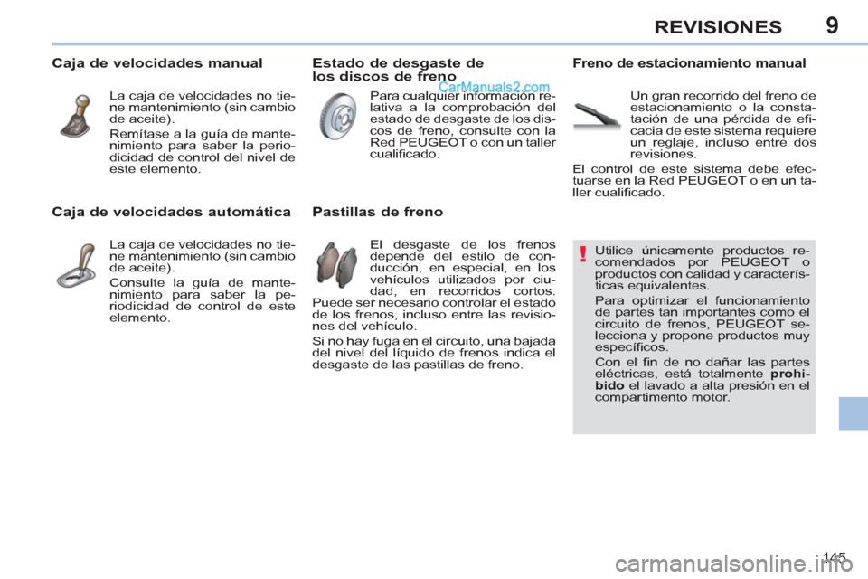 Peugeot 308 CC 2011 Manual del propietario (in Spanish) 9
!
145
REVISIONES
Utilice únicamente productos re-
comendados por PEUGEOT o
productos con calidad y caracterís-
ticas equivalentes.
Para optimizar Peugeot 308 CC 2011 Manual del propietario (in Spanish) 9
!
145
REVISIONES
Utilice únicamente productos re-
comendados por PEUGEOT o
productos con calidad y caracterís-
ticas equivalentes.
Para optimizar