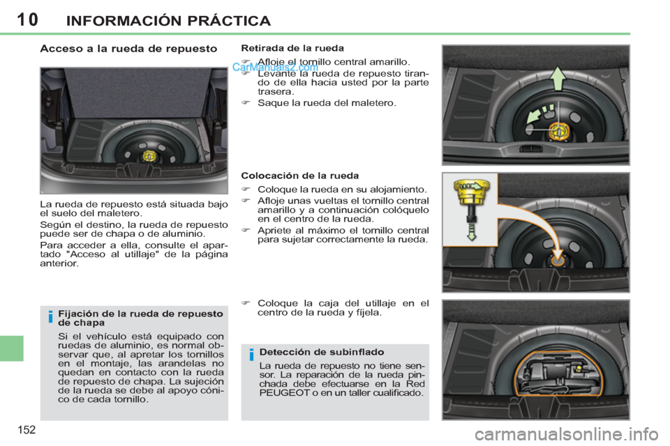 Peugeot 308 CC 2011  Manual del propietario (in Spanish) 10
i
i
152
INFORMACIÓN PRÁCTICA
   
Fijación de la rueda de repuesto 
de chapa 
  Si el vehículo está equipado con 
ruedas de aluminio, es normal ob-
servar que, al apretar los tornillos 
en el m