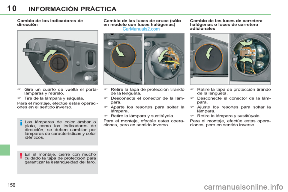 Peugeot 308 CC 2011  Manual del propietario (in Spanish) 10
i
!
156
INFORMACIÓN PRÁCTICA
   
Cambio de las luces de carretera 
halógenas o luces de carretera 
adicionales     
 
 
 
 
 
 
 
 
 
Cambio de las luces de cruce (sólo 
en modelo con luces hal