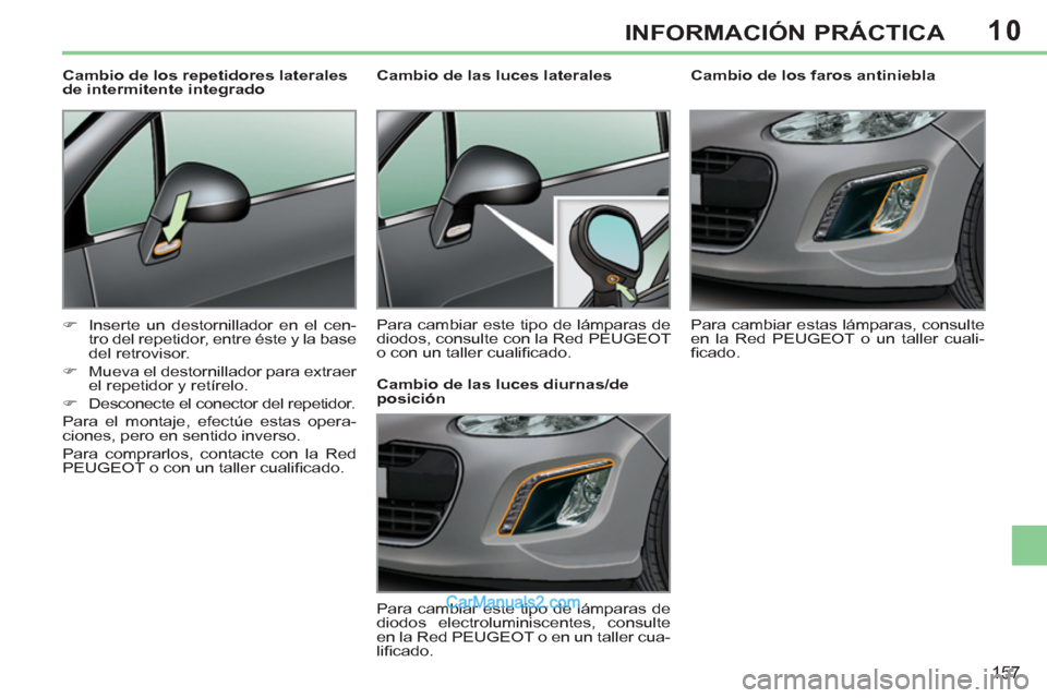 Peugeot 308 CC 2011  Manual del propietario (in Spanish) 10
157
INFORMACIÓN PRÁCTICA
   
 
 
 
 
 
 
Cambio de los faros antiniebla 
  Para cambiar estas lámparas, consulte 
en la Red PEUGEOT o un taller cuali-
ﬁ cado.  
     
 
 
 
 
 
 
Cambio de las