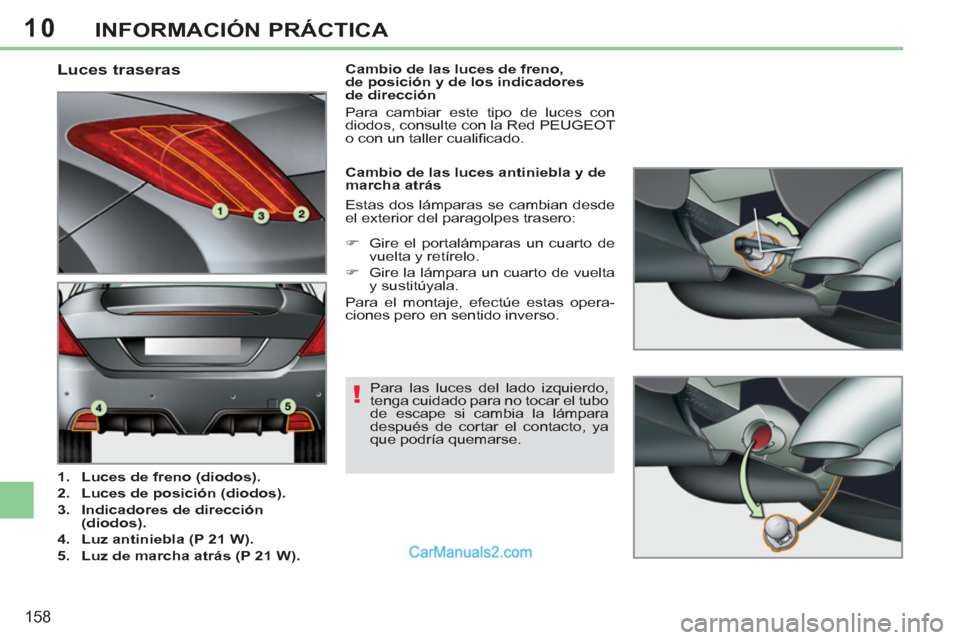 Peugeot 308 CC 2011  Manual del propietario (in Spanish) 10
!
158
INFORMACIÓN PRÁCTICA
   
 
 
 
 
 
 
 
 
 
 
 
 
 
 
 
 
 
 
 
 
 
 
 
 
 
 
 
 
 
 
 
 
Luces traseras 
 
 
 
1. 
  Luces de freno (diodos). 
 
   
2. 
  Luces de posición (diodos). 
 
  