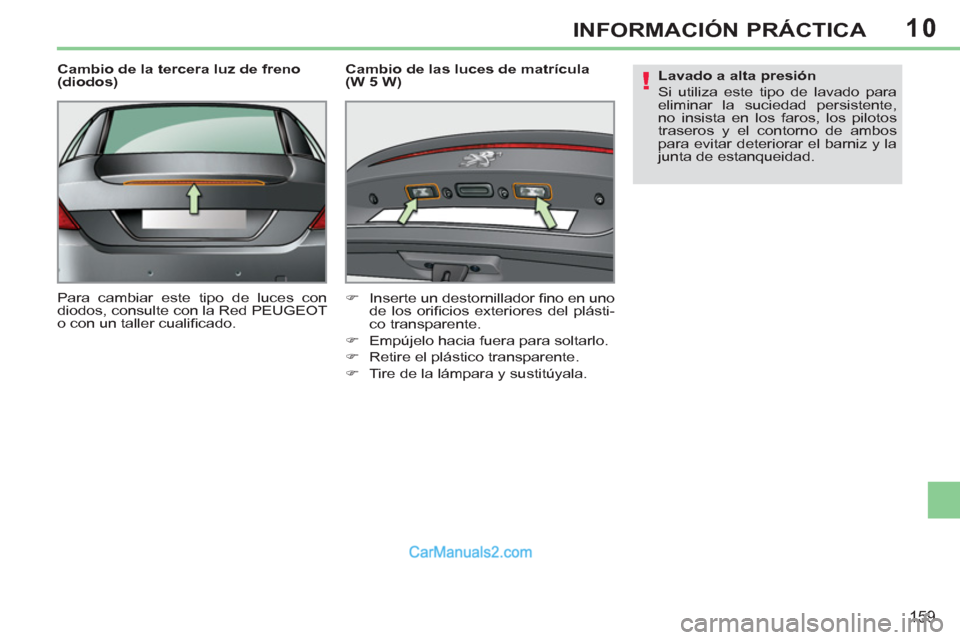Peugeot 308 CC 2011 Manual del propietario (in Spanish) 10
!
159
INFORMACIÓN PRÁCTICA
Cambio de la tercera luz de freno
(diodos)
Para cambiar este tipo de luces con
diodos, consulte con la Red PEUGEOT
o con un taller cualifi cado.
Cambio Peugeot 308 CC 2011 Manual del propietario (in Spanish) 10
!
159
INFORMACIÓN PRÁCTICA
Cambio de la tercera luz de freno
(diodos)
Para cambiar este tipo de luces con
diodos, consulte con la Red PEUGEOT
o con un taller cualifi cado.
Cambio