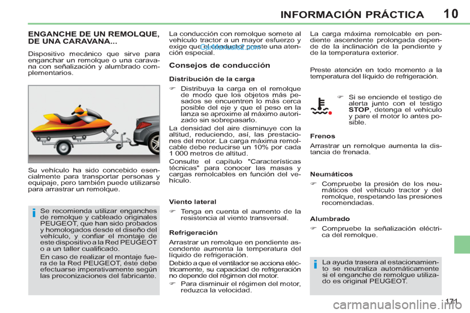 Peugeot 308 CC 2011  Manual del propietario (in Spanish) 10
i
i
171
INFORMACIÓN PRÁCTICA
   
 
 
 
 
ENGANCHE DE UN REMOLQUE, 
DE UNA CARAVANA... 
  Su vehículo ha sido concebido esen-
cialmente para transportar personas y 
equipaje, pero también puede 