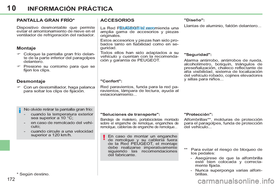 Peugeot 308 CC 2011  Manual del propietario (in Spanish) 10
i
!
172
INFORMACIÓN PRÁCTICA
   
 
 
 
 
 
 
 
PANTALLA GRAN FRÍO *  
 
Dispositivo desmontable que permite 
evitar el amontonamiento de nieve en el 
ventilador de refrigeración del radiador. 
