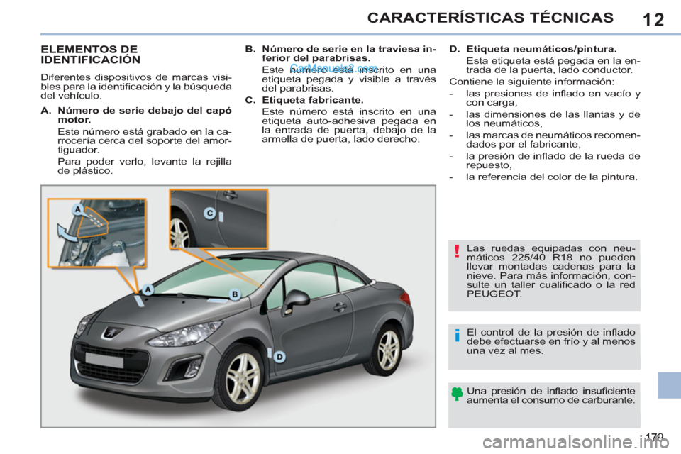 Peugeot 308 CC 2011 Manual del propietario (in Spanish) 12
!
i
179
CARACTERÍSTICAS TÉCNICAS
ELEMENTOS DE
IDENTIFICACIÓN
Diferentes dispositivos de marcas visi-
bles para la identifi cación y la Peugeot 308 CC 2011 Manual del propietario (in Spanish) 12
!
i
179
CARACTERÍSTICAS TÉCNICAS
ELEMENTOS DE
IDENTIFICACIÓN
Diferentes dispositivos de marcas visi-
bles para la identifi cación y la